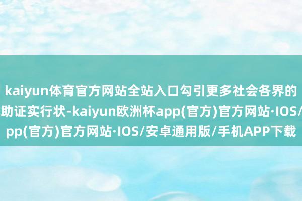 kaiyun体育官方网站全站入口勾引更多社会各界的有识之士共同相沿匡助证实行状-kaiyun欧洲杯app(官方)官方网站·IOS/安卓通用版/手机APP下载