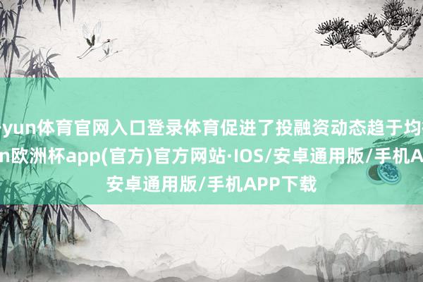 开yun体育官网入口登录体育促进了投融资动态趋于均衡-kaiyun欧洲杯app(官方)官方网站·IOS/安卓通用版/手机APP下载