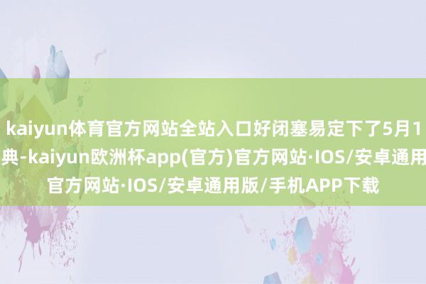 kaiyun体育官方网站全站入口好闭塞易定下了5月18号的谢师收徒庆典-kaiyun欧洲杯app(官方)官方网站·IOS/安卓通用版/手机APP下载